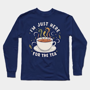 I'm just here for the tea Long Sleeve T-Shirt